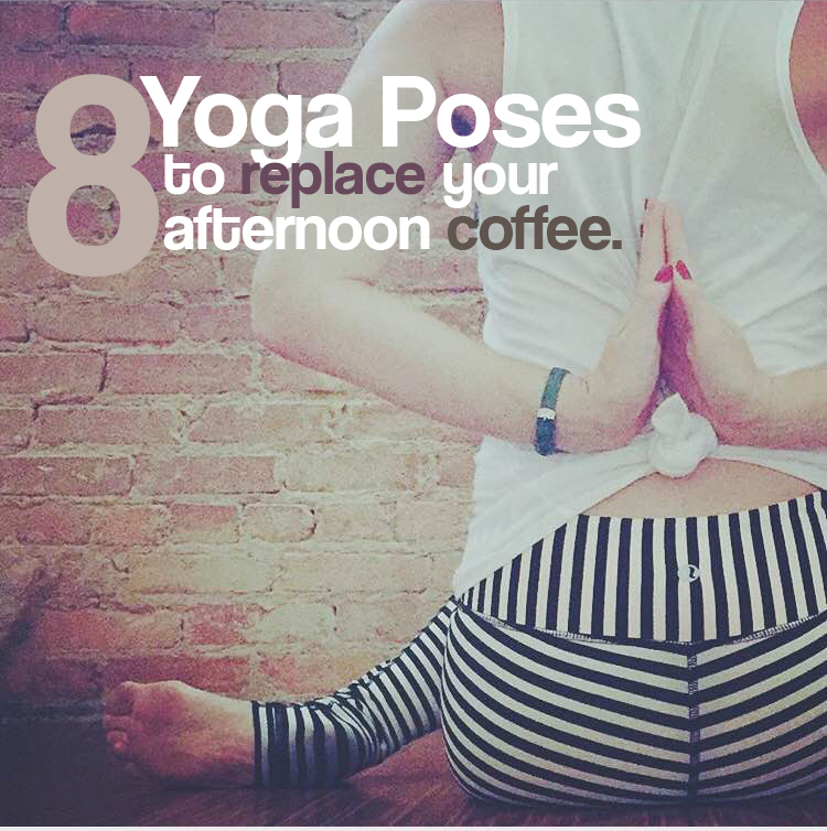 8 Yoga Poses to replace your afternoon coffee